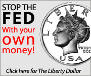 Stop the Fed. Use Your Own Money. Click here for the Liberty Dollar.